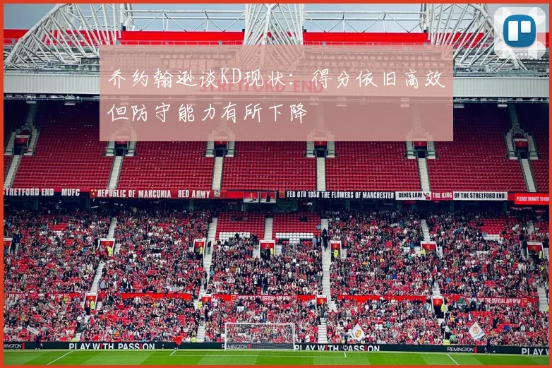 乔约翰逊谈KD现状：得分依旧高效但防守能力有所下降