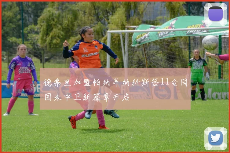 德弗里加盟帕纳辛纳科斯签11合同国米中卫新篇章开启